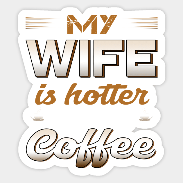 My wife is hotter than my coffee Sticker by TEEPHILIC